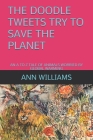 The Doodle Tweets Try to Save the Planet: An A to Z Tale of Animals Worried by Global Warming By Ann Williams (Illustrator), Ann Williams Cover Image