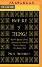 Empire of Things: How We Became a World of Consumers, from the Fifteenth Century to the Twenty-First By Frank Trentmann, Mark Meadows (Read by) Cover Image