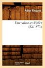 Une Saison En Enfer (Éd.1873) (Litterature) By Arthur Rimbaud Cover Image