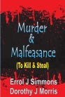 Murder and Malfeasance: To Kill and Steal By Dorothy J. Morris, Errol J. Simmons Cover Image