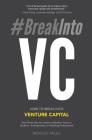 #BreakIntoVC: How to Break Into Venture Capital and Think Like an Investor Whether You're a Student, Entrepreneur or Working Profess By Bradley Miles, Henckel Guido (Editor), Tietsworth Carol (Editor) Cover Image