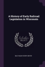 A History of Early Railroad Legislation in Wisconsin Cover Image