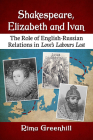 Shakespeare, Elizabeth and Ivan: The Role of English-Russian Relations in Love's Labours Lost By Rima Greenhill Cover Image