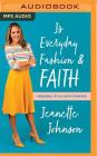 J's Everyday Fashion and Faith: Personal Style with Purpose By Jeanette Johnson, Jeanette Johnson (Read by) Cover Image