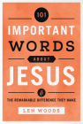 101 Important Words about Jesus: And the Remarkable Difference They Make By Len Woods Cover Image