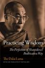 Practicing Wisdom: The Perfection of Shantideva's Bodhisattva Way By His Holiness the Dalai Lama, Thupten Jinpa, Ph.D. Ph.D. (Editor) Cover Image