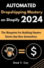 Automated Dropshipping Mastery on Shopify: The Blueprint for Building Passive Stores that Run Themselves Cover Image