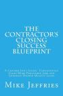 The Contractor's Closing Success Blueprint: A Contractor's Guide: Consistently Close More Profitable Jobs and Generate Higher Quality Leads By Mike Jeffries Cover Image