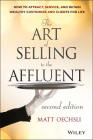 The Art of Selling to the Affluent: How to Attract, Service, and Retain Wealthy Customers and Clients for Life By Matt Oechsli Cover Image