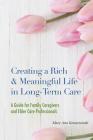 Creating a Rich & Meaningful Life in Long-Term Care: A Guide for Family Caregivers and Elder Care Professionals By Mary Ann Konarzewski Cover Image