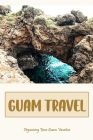 Guam Travel: Organizing Your Guam Vacation: Making Travel Plans to Guam. Cover Image