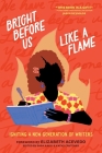 Bright Before Us Like a Flame: Igniting a New Generation of Writers By Sasa Aakil (Editor), Elizabeth Acevedo (Foreword by), Kathy Crutcher (Editor) Cover Image
