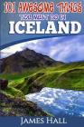 Iceland: 101 Awesome Things You Must Do in Iceland: Iceland Travel Guide to the Land of Fire and Ice. The True Travel Guide fro Cover Image