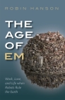 The Age of Em: Work, Love, and Life When Robots Rule the Earth Cover Image