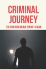 Criminal Journey: The Unforgivable Sin Of A Man: Incision Of Criminal Path Cover Image