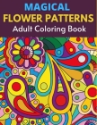 Magical Flower Patterns Adult Coloring Book: An Adult Coloring Book with Magical Flower Patterns Adult Coloring Book. By Arnk Press House Cover Image