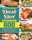 The Complete Dash Diet Cookbook: 600 Flavorful Low-Sodium Recipes to Keep Fit and Upgrade Your Body Health in an Easier Way Cover Image