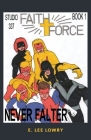 Faith Force: Never Falter By E. Lee Lowry Cover Image