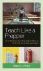 Teach Like a Prepper: Be as Ready for Your First Day of School as You Are for the Zombie Apocalypse By Donald J. Pierce Cover Image