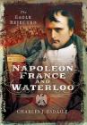 Napoleon, France and Waterloo: The Eagle Rejected Cover Image