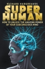 Super Human - How to Unlock the Amazing Power of Your Subconscious Mind By Richard Hargreaves Cover Image