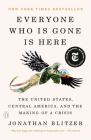 Everyone Who Is Gone Is Here: The United States, Central America, and the Making of a Crisis By Jonathan Blitzer Cover Image