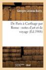 de Paris À Carthage Par Rome: Notes d'Art Et de Voyage (Arts) Cover Image