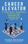 Career Elevator: A Graduate Roadmap to Getting Hired, Promoted, and Creating Your Dream Job By Fiona McKeon, Tim Draper (Foreword by) Cover Image
