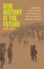Our History Is the Future: Standing Rock Versus the Dakota Access Pipeline, and the Long Tradition of Indigenous Resistance By Nick Estes Cover Image