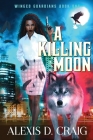 A Killing Moon (Winged Guardians Book 1) By Alexis D. Craig Cover Image