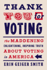 Thank You for Voting: The Maddening, Enlightening, Inspiring Truth About Voting in America By Erin Geiger Smith Cover Image