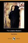 The Libation Bearers (Dodo Press) By Aeschylus, E. D. a. Morshead (Translator) Cover Image