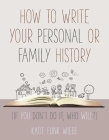 How to Write Your Personal or Family History: (If You Don't Do It, Who Will?) By Katie Wiebe Cover Image