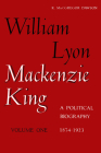 W L MacKenzie King Volume I, 1874-1923: A Political Biography: Kingsmere Edition Cover Image