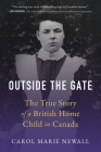 Outside the Gate: The True Story of a British Home Child in Canada By Carol Newall Cover Image