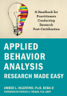 Applied Behavior Analysis Research Made Easy: A Handbook for Practitioners Conducting Research Post-Certification By Amber L. Valentino, Patrick C. Friman (Foreword by) Cover Image