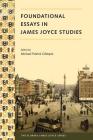 Foundational Essays in James Joyce Studies (Florida James Joyce) By Michael P. Gillespie (Editor) Cover Image