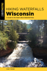 Hiking Waterfalls Wisconsin: A Guide to the State's Best Waterfall Hikes By Chad Turner Cover Image