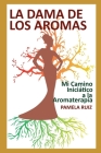 La Dama de los Aromas: Mi Camino Iniciático a la Aromaterapia By Pamela Ruiz Cover Image