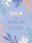 Calm for Every Day: Simple Tips and Inspiring Quotes to Help You Find Peace Cover Image