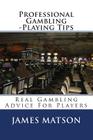 Professional Gambling -Playing Tips: Real Gambling Tips For Players By James "jimmy" Matson Cover Image
