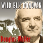 Wild Bill Donovan Lib/E: The Spymaster Who Created the OSS and Modern American Espionage By Douglas Waller, Johnny Heller (Read by) Cover Image