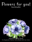 Flowers For You!: An Adult Coloring Book With Featuring Beautiful Flowers and Floral Designs Fun, Easy, And Relaxing Coloring Pages (flo By Sumu Coloring Book Cover Image