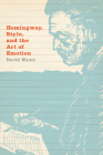 Hemingway, Style, and the Art of Emotion By David Wyatt Cover Image