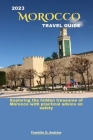 2023 Morocco Travel Guide: Exploring the hidden treasures of Morocco with practical advice on safety Cover Image