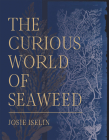 The Curious World of Seaweed By Josie Iselin Cover Image