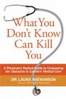 What You Don't Know Can Kill You: A Physician's Radical Guide to Conquering the Obstacles to Excellent Medical Care Cover Image