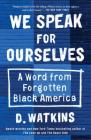 We Speak for Ourselves: A Word from Forgotten Black America By D. Watkins Cover Image