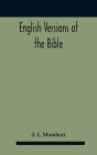 English Versions Of The Bible: A Hand-Book: With Copious Examples Illustrating The Ancestry And Relationship Of The Several Versions, And Comparative Cover Image