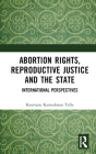 Abortion Rights, Reproductive Justice and the State: International Perspectives Cover Image